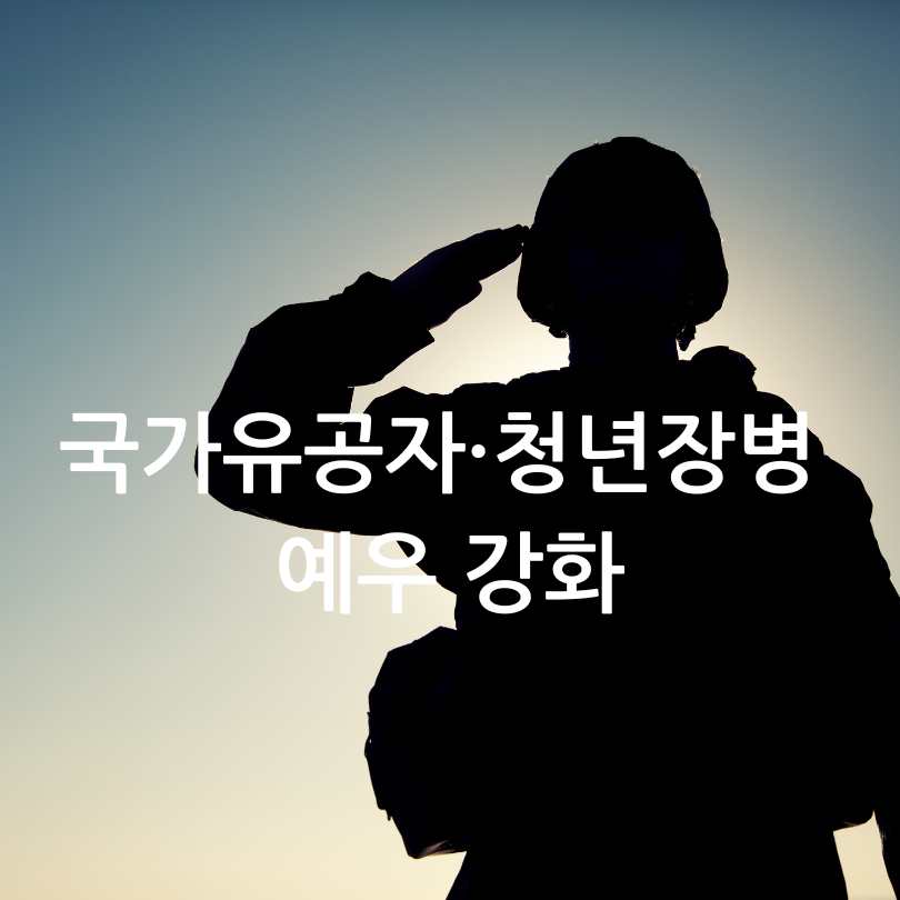 국가유공자&middot;청년장병 예우 강화!