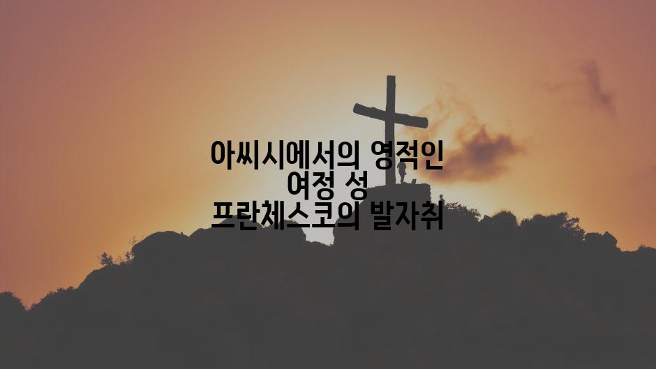 아씨시에서의 영적인 여정 성 프란체스코의 발자취