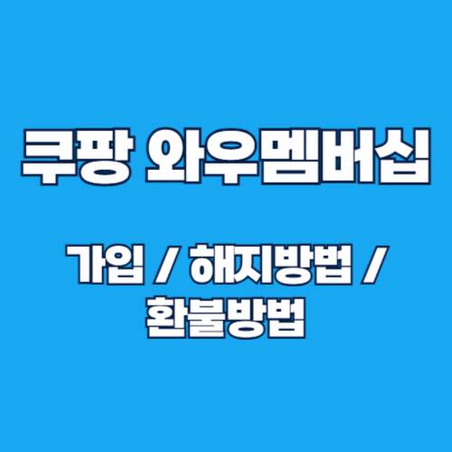 2025 쿠팡 와우멤버십 가입 및 해지 환불 방법 총정리