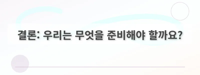 결론: 우리는 무엇을 준비해야 할까요?