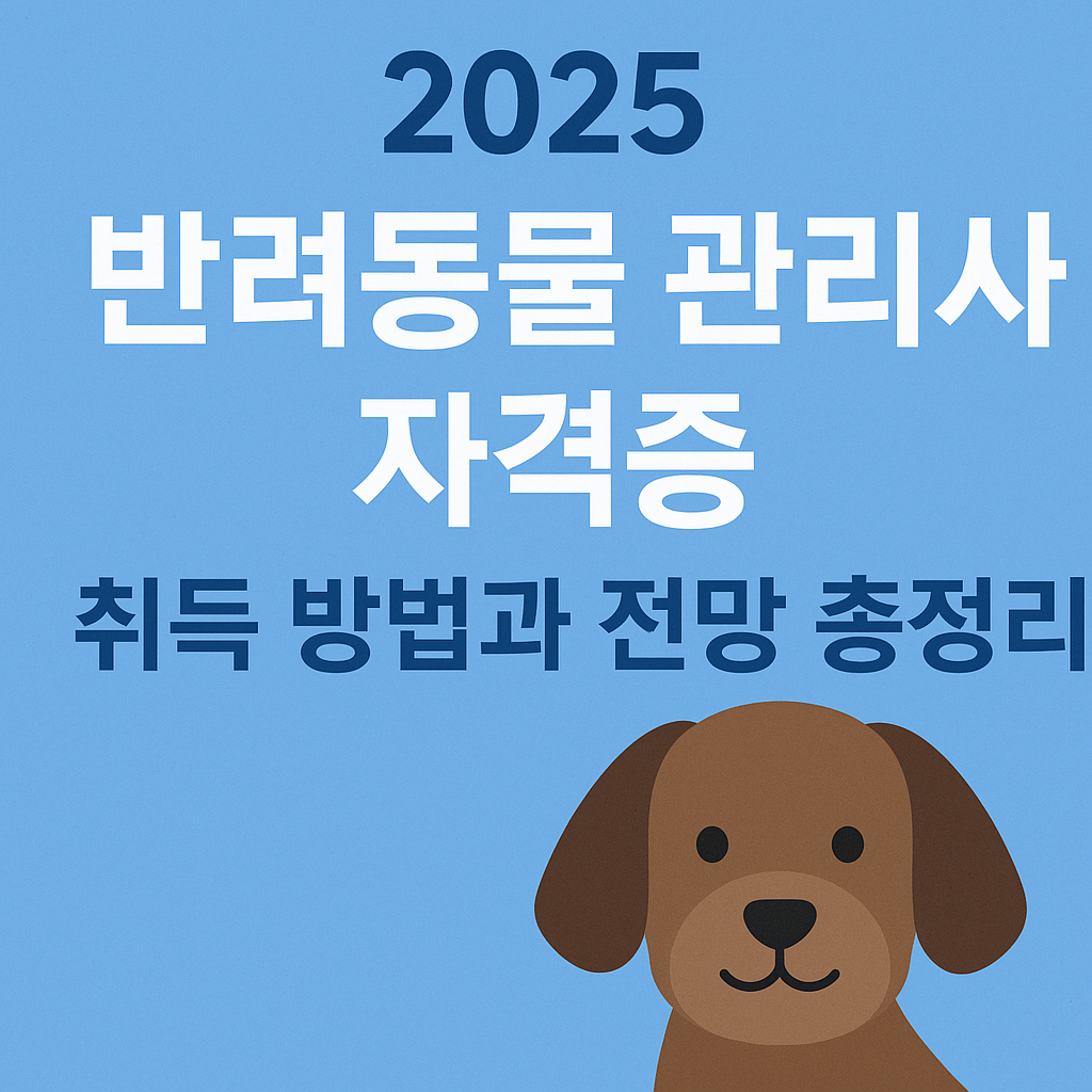 2025 반려동물 관리사 자격증 취득 방법과 전망 총정리
