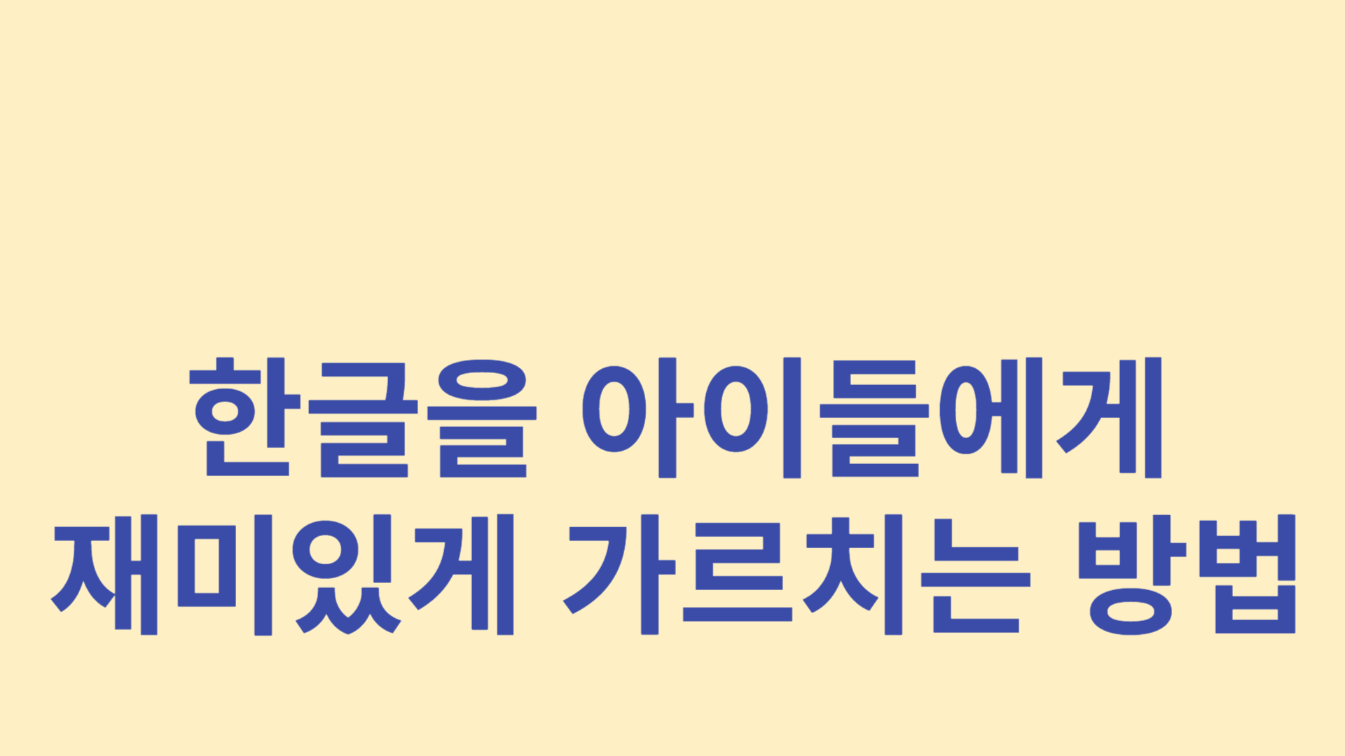 한글을 아이들에게 재미있게 가르치는 방법