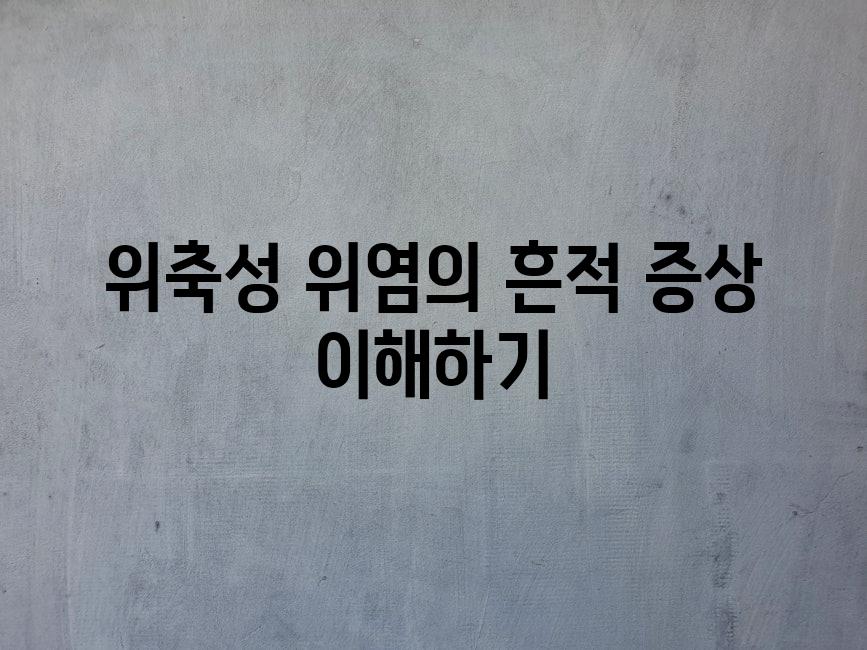 위축성 위염의 흔적 증상 이해하기