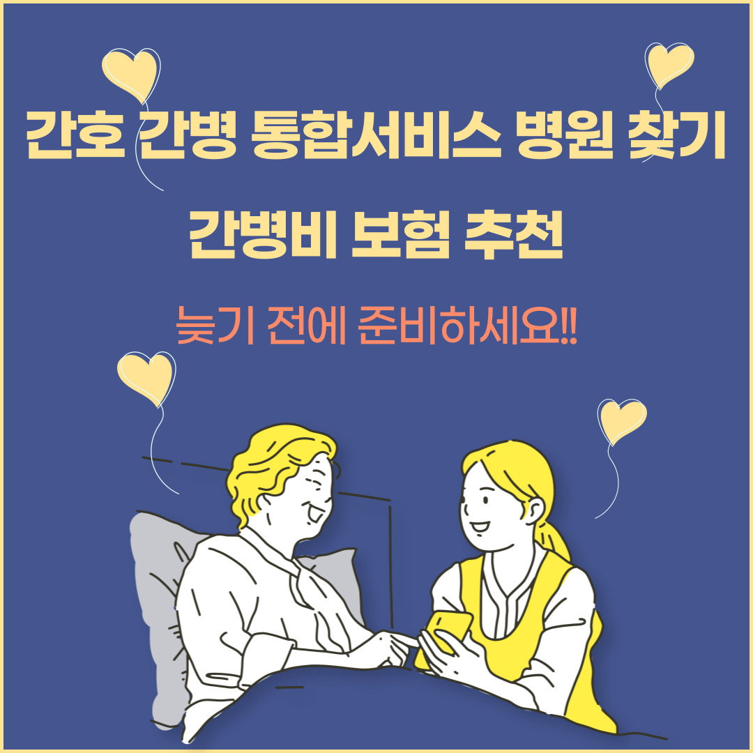 간호 간병 통합서비스 병원 찾기 및 간병비 보험 추천 안내