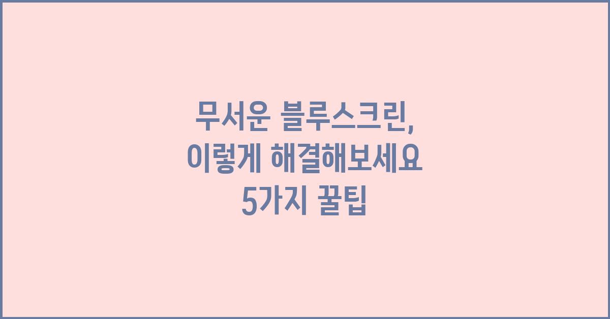 무서운 블루스크린, 이렇게 해결해보세요