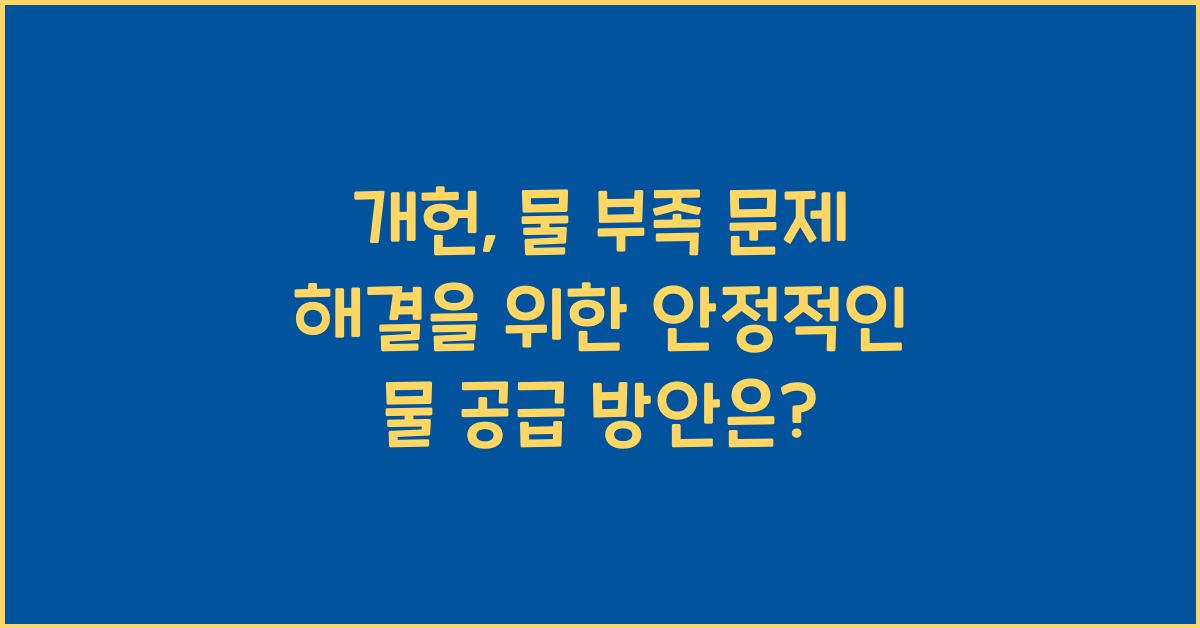 개헌, 물 부족 문제 해결, 안정적인 물 공급 방안은?