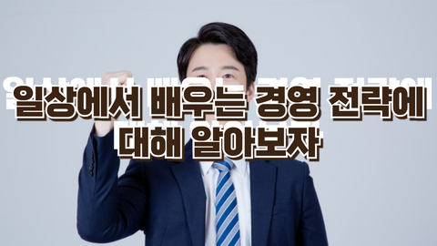 일상에서 배우는 경영 전략에 대해 알아보자