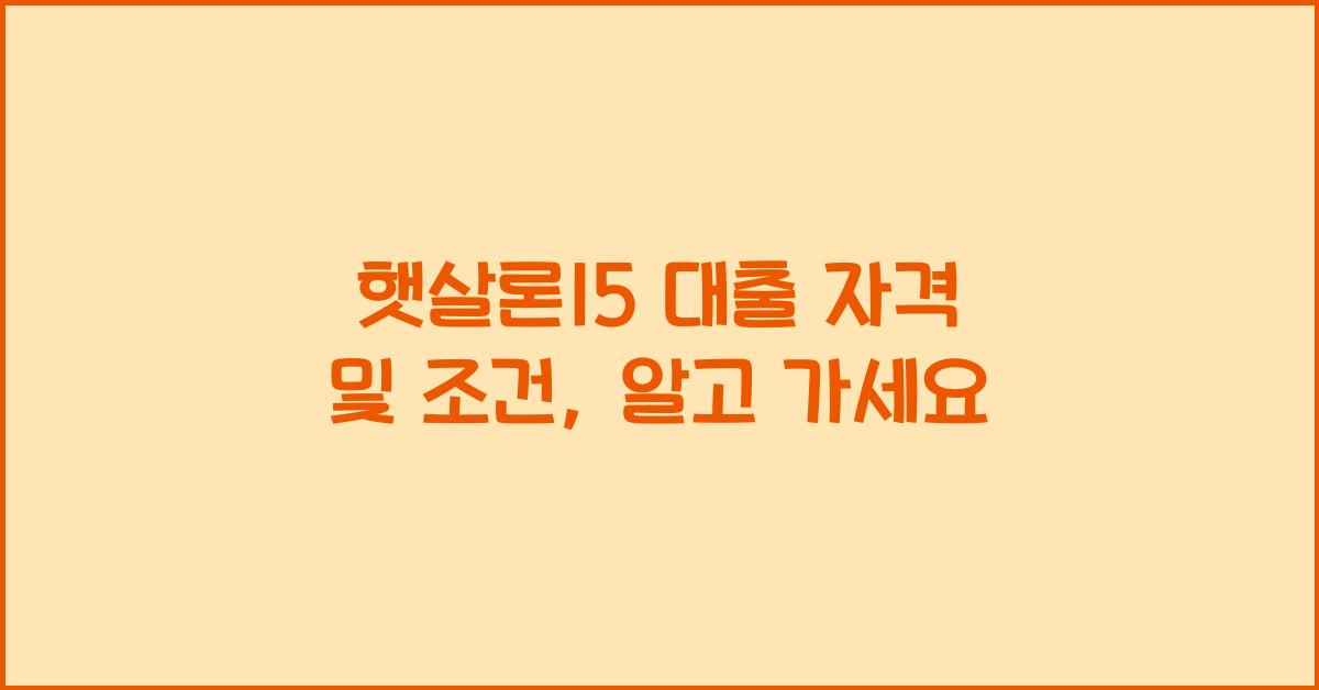 햇살론15 대출 자격 및 조건