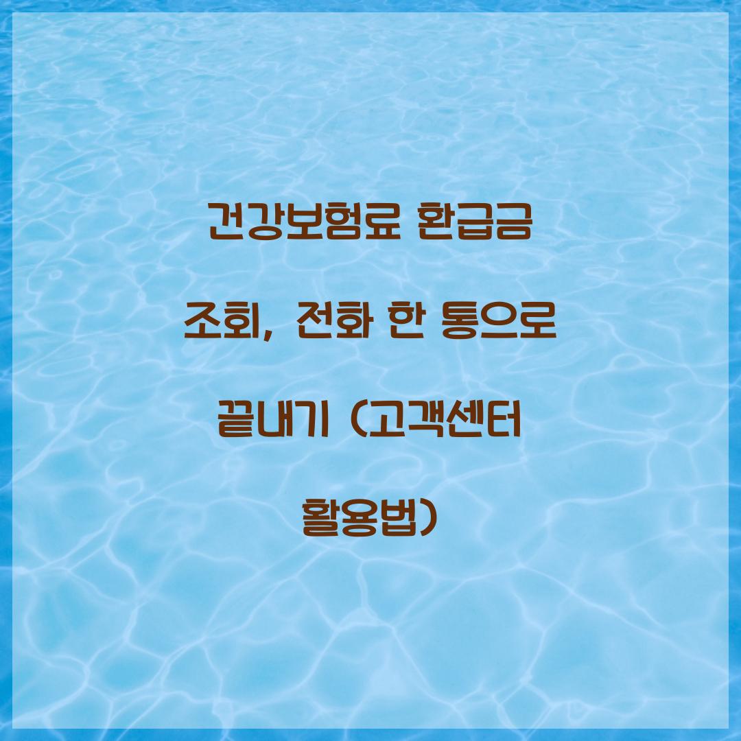 건강보험료 환급금 조회, 전화 한 통으로 끝내기 (고객센터 활용법)