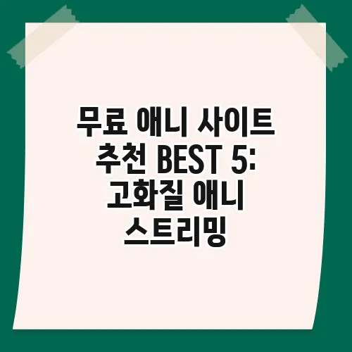 무료 애니 사이트 추천 BEST 5: 고화질 애니 스트리밍