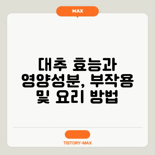 대추 효능과 영양성분, 부작용 및 요리 방법