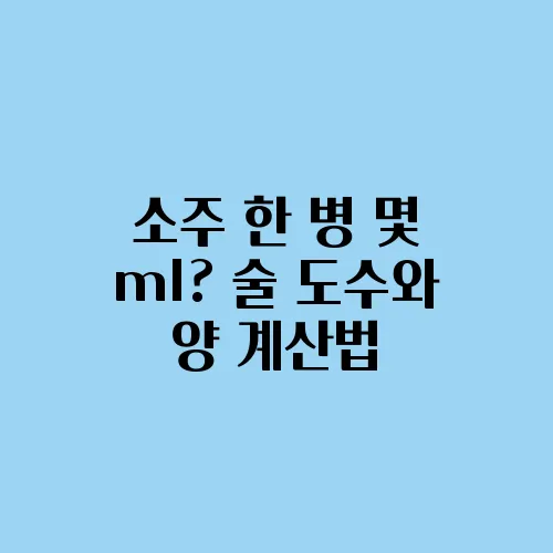 소주 한 병 몇 ml? 술 도수와 양 계산법