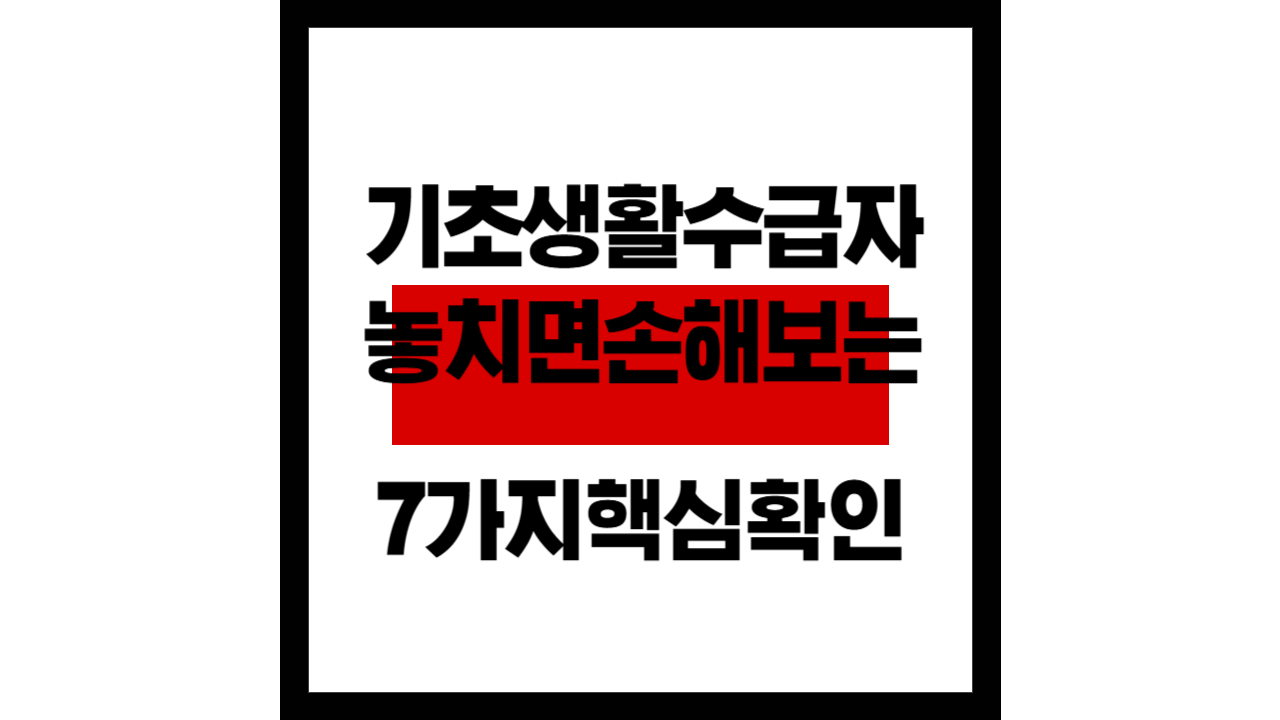 기초생활수급자 된 후 놓치면 손해 보는 7가지 핵심