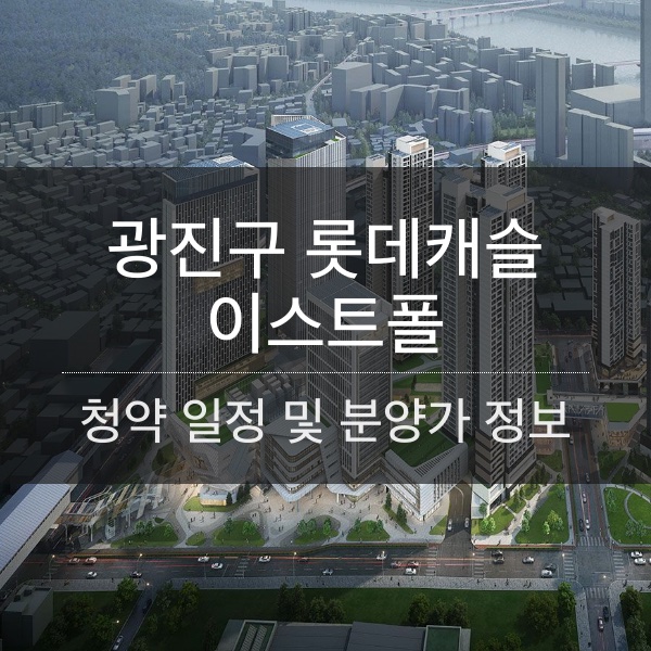 광진구 롯데캐슬 이스트폴 분양 일정 및 평수 내용 정리