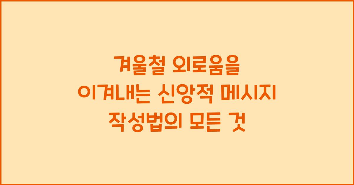 겨울철 외로움을 이겨내는 신앙적 메시지 작성법