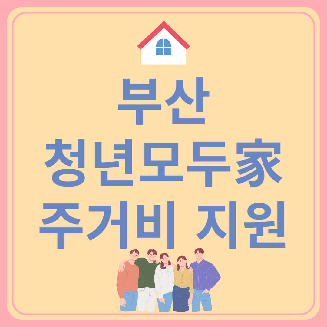 부산 청년모두가 주거비 지원사업: 지원 대상, 신청 방법, 지원 금액, 신청 기간