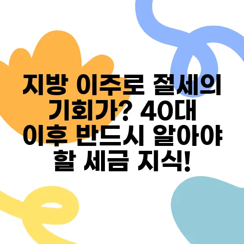 지방 이주로 절세의 기회가? 40대 이후 반드시 알아야 할 세금 지식!