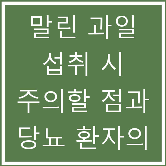 말린 과일 섭취 시 주의할 점과 당뇨 환자의 유의점