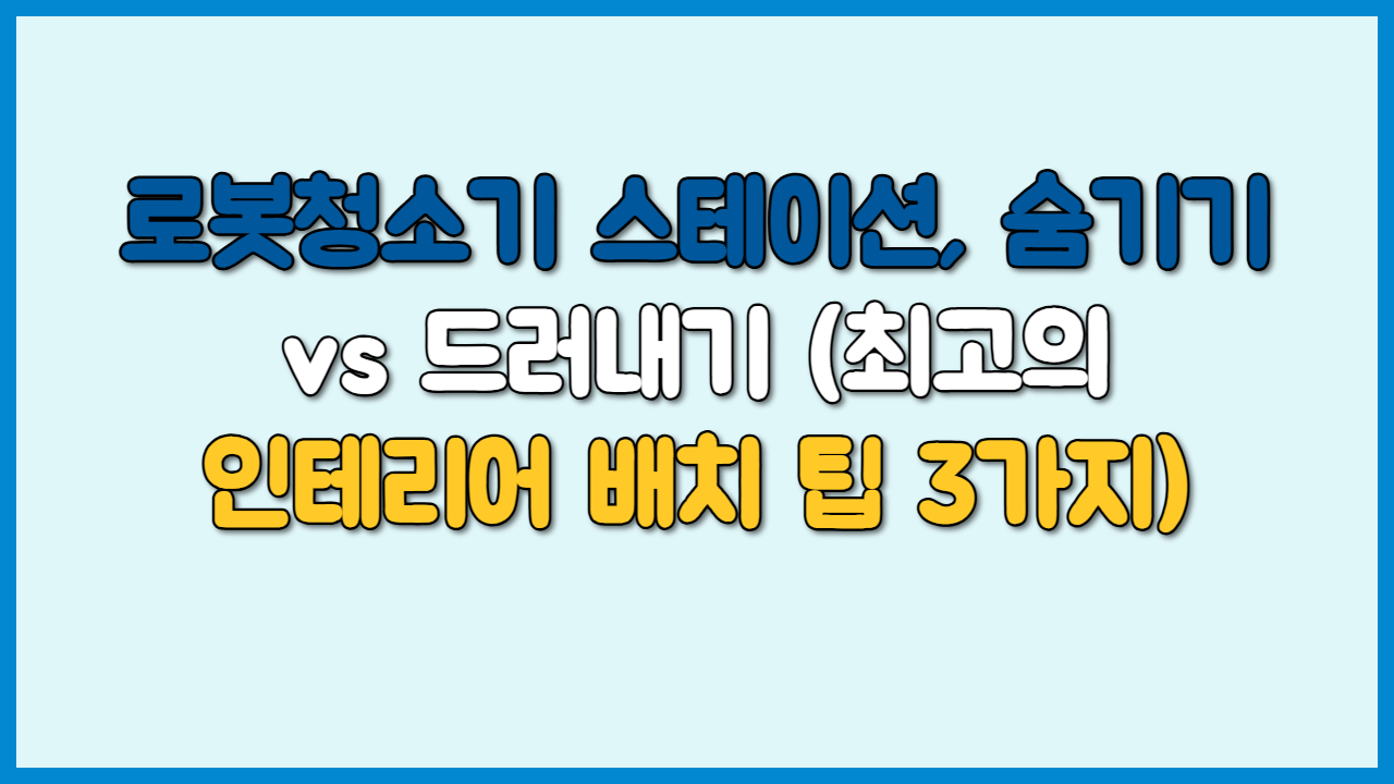 로봇청소기 스테이션, 숨기기 vs 드러내기 (최고의 인테리어 배치 팁 3가지)
