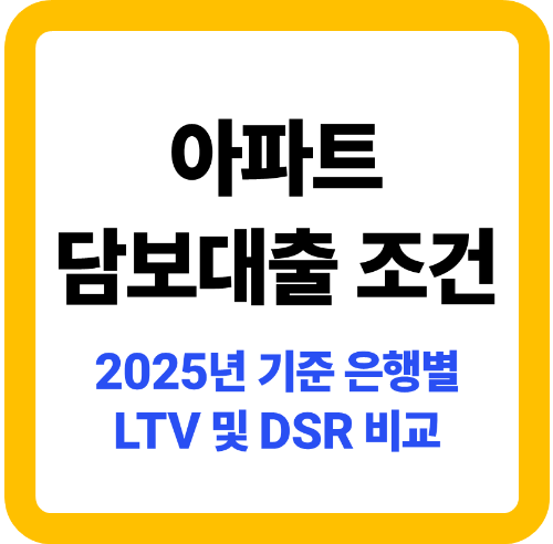 아파트 담보대출 조건, 2025년 LTV·DSR 기준 및 은행별 비교