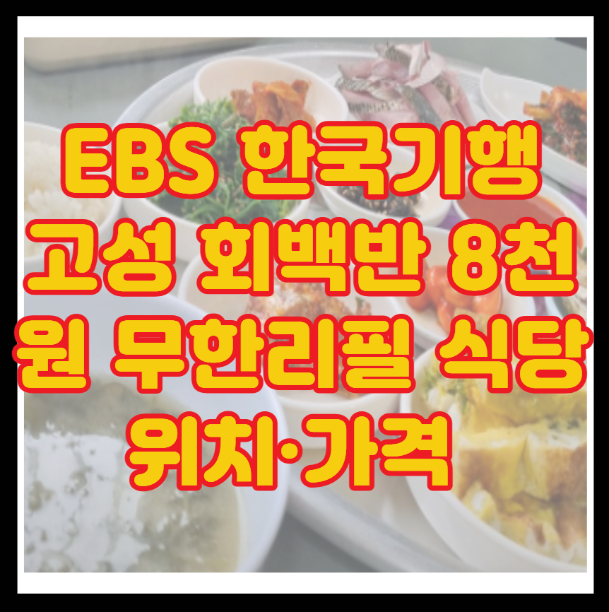 EBS 한국기행 고성 회백반 8천원 무한리필 식당 위치&middot;가격 총정리