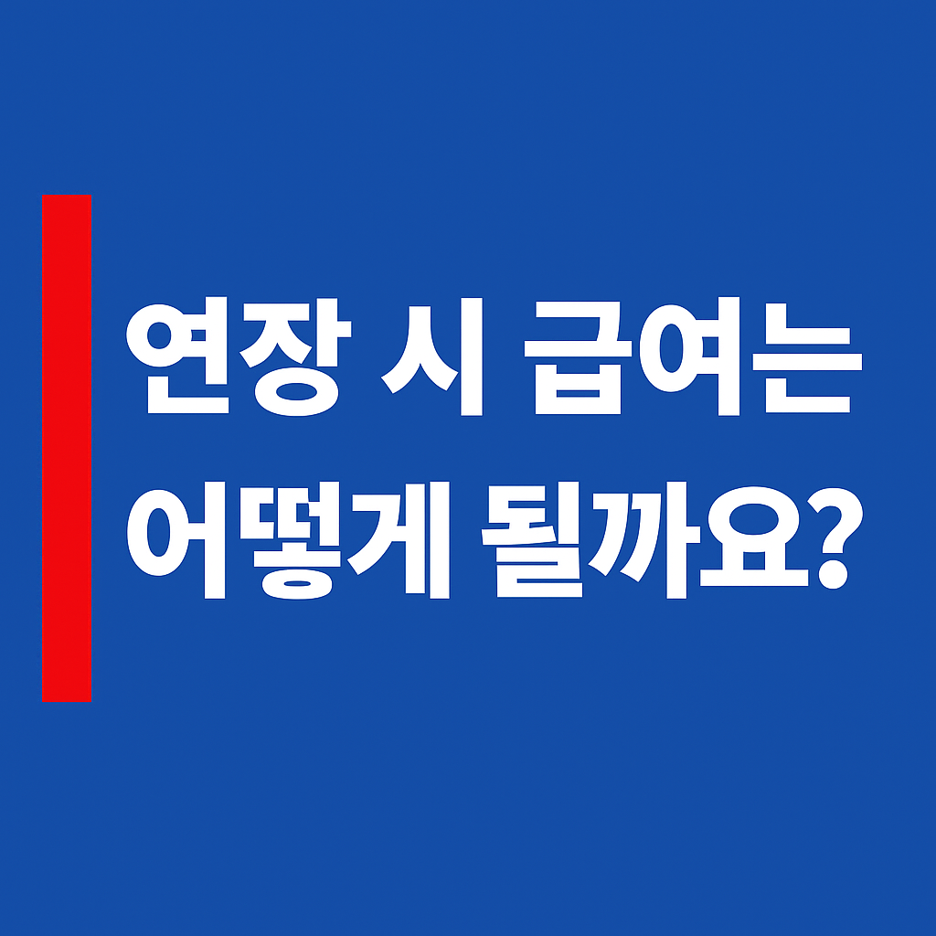 연장 시 급여는 어떻게 될까요? - 진한 파란 배경과 굵은 하얀 글씨, 왼쪽 빨간 세로 바 포함된 시각적 강조 이미지