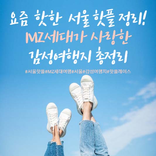 요즘 핫한 서울 핫플 정리! MZ세대가 사랑한 감성여행지 총정리