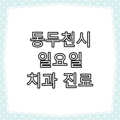 동두천시 일요일 치과 진료 병원