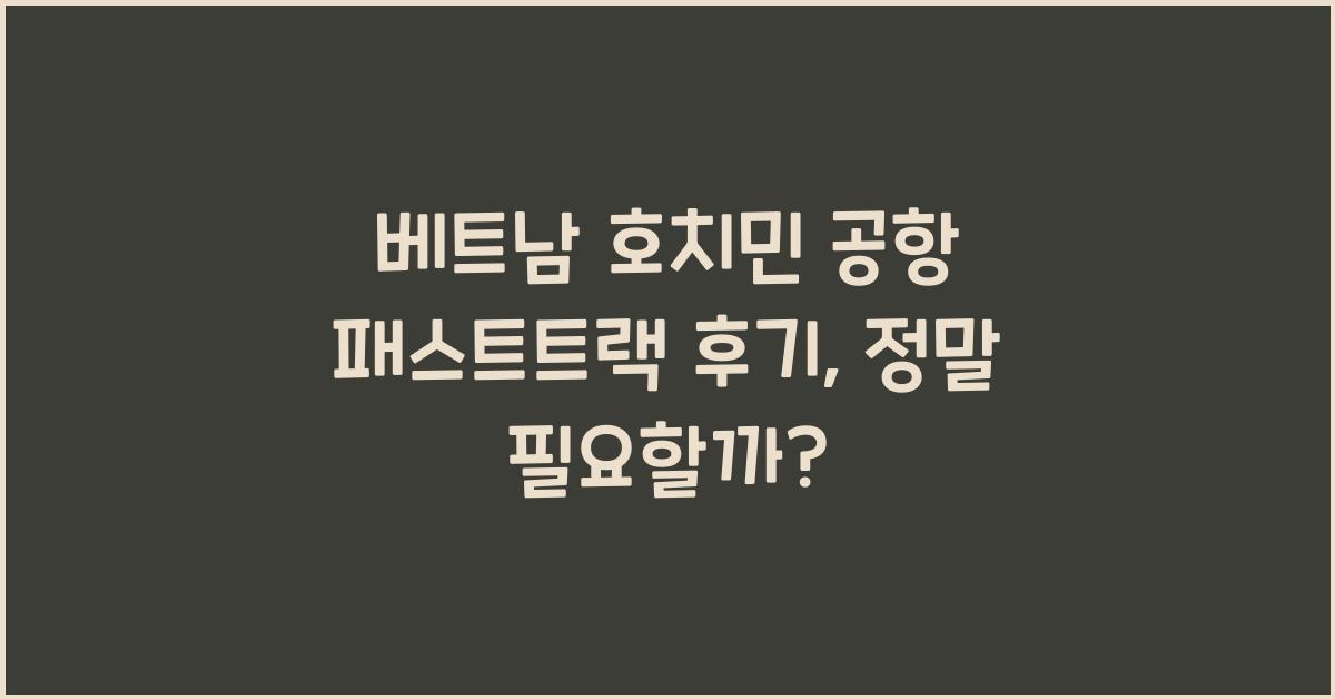 베트남 호치민 공항 패스트트랙 후기