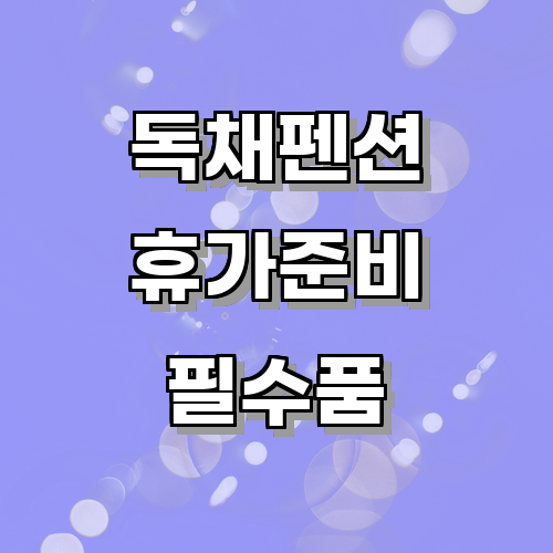 독채펜션에서의 완벽한 휴가를 위한 준비물 체크리스트에 관한 글