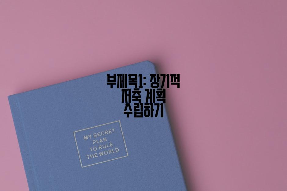 부제목1: 장기적 저축 계획 수립하기