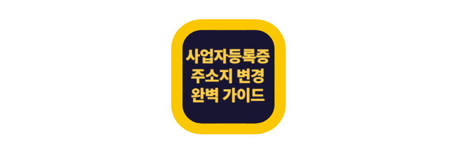 사업장 이사 시 꼭 알아야 할 사업자 주소지 변경 신고법