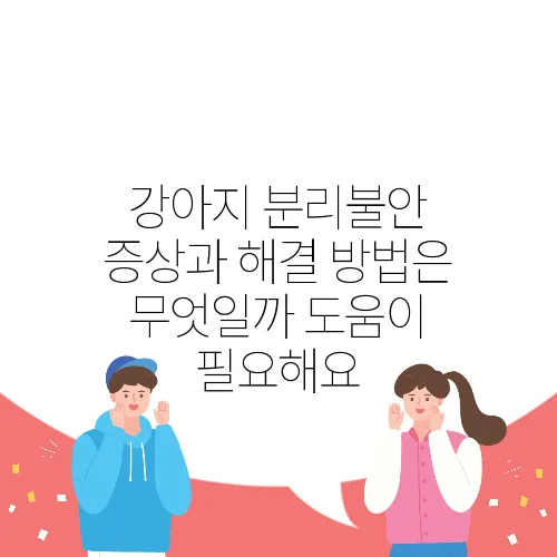 강아지 분리불안 증상과 해결 방법은 무엇일까 도움이 필요해요