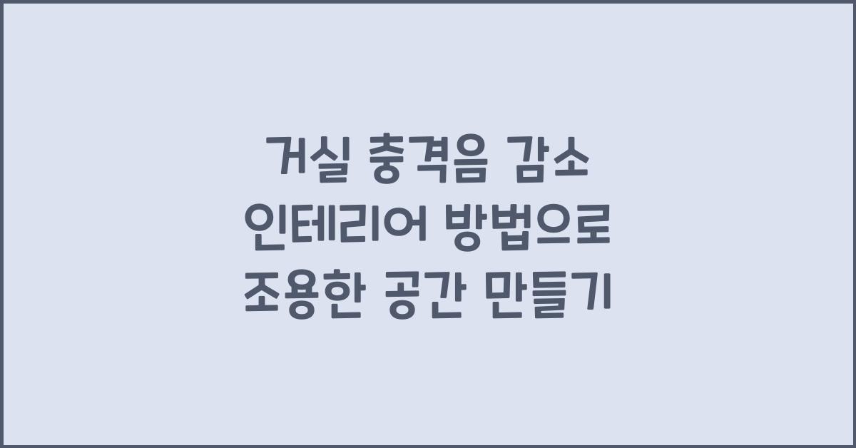 거실 충격음 감소 인테리어 방법