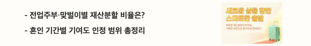 이혼 재산분할 위자료 기준: '전업주부·맞벌이별 재산분할 비율은?'과 '혼인 기간별 기여도 인정 범위 총정리'라는 문구가 포함된 웹배너 이미지. 이 이미지는 전업주부와 맞벌이 부부의 재산분할 비율 차이와 혼인 기간에 따른 기여도 판단 기준을 시각적으로 전달하며, 블로그의 이혼 재산분할 비율과 관련된 내용을 설명함