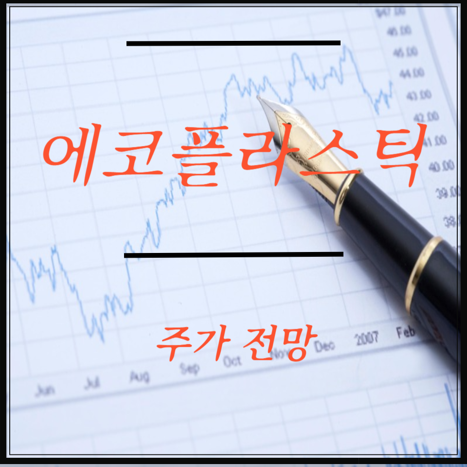 [탈플라스틱 정책] 친환경&middot;전기차 대장주 에코플라스틱 주가 전망 , 매수 타이밍 &amp; 목표가 분석