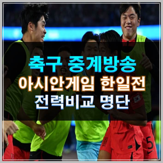 썸네일-축구 중계방송 실시간 아시안게임 한일전 전력비교 명단
