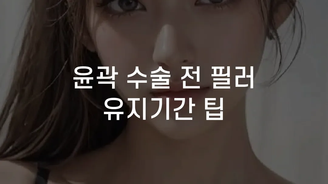 윤곽 수술 전 필러 유지기간 팁