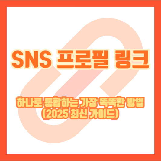 SNS 프로필 링크, 하나로 통합하는 가장 똑똑한 방법 (2025 최신 가이드)