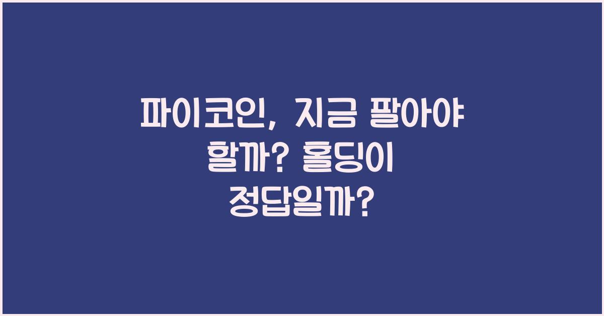 파이코인, 지금 팔아야 할까? 홀딩해야 할까?