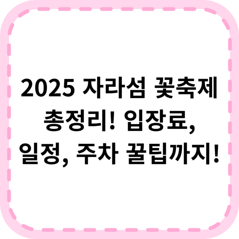 자라섬 꽃축제 입장료 가는길 주차꿀팁(+행사기간)