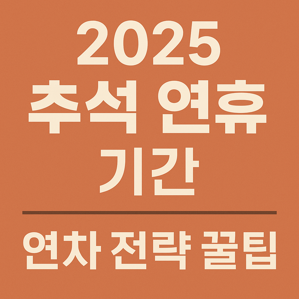 2025 추석 연휴 기간, 연차 전략 꿀팁