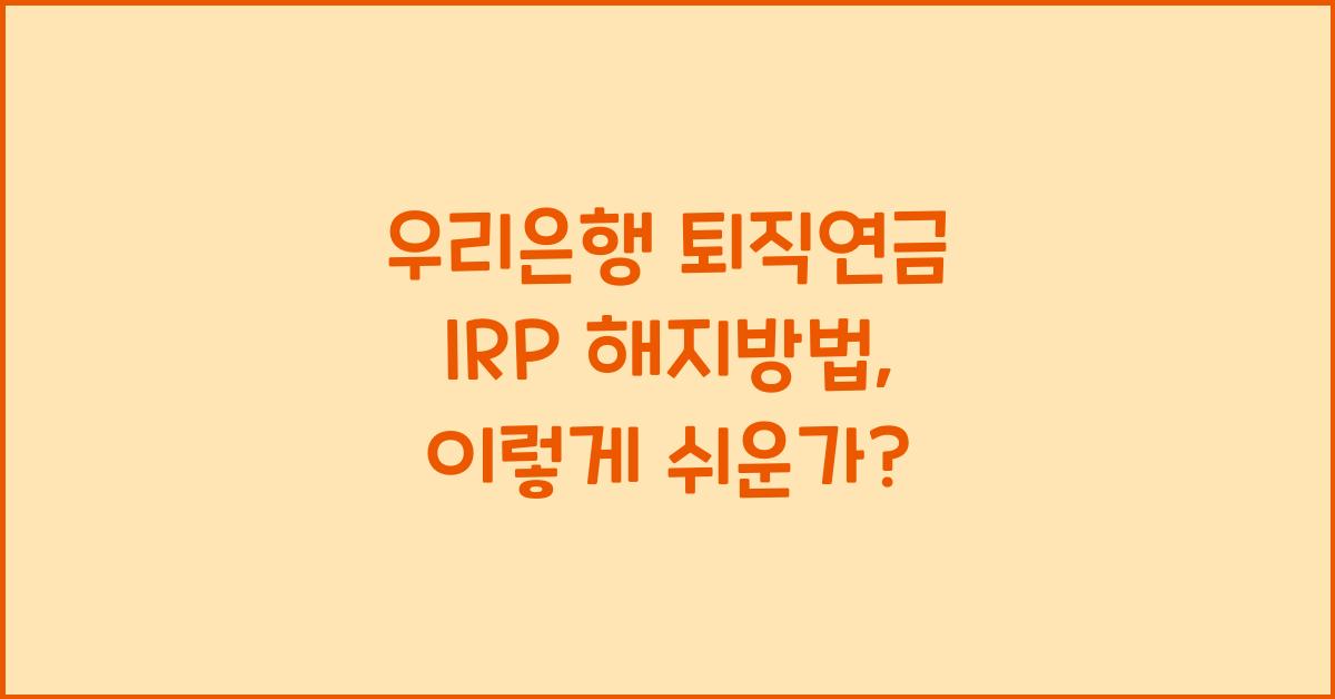 우리은행 퇴직연금 irp 해지방법