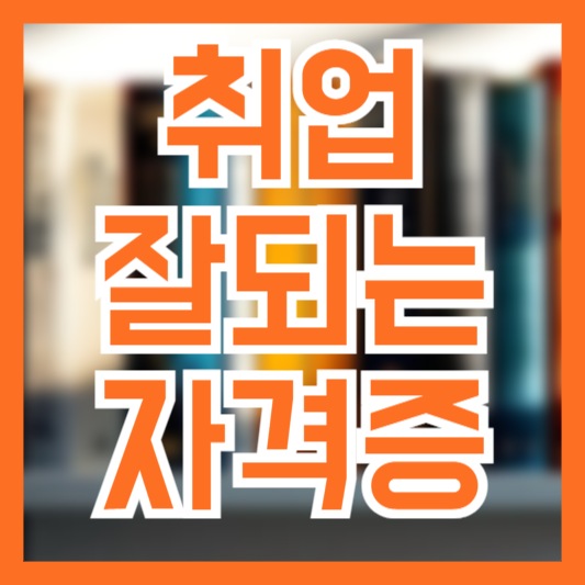 취업 잘되는 자격증 4가지 분야! 어떤 자격증 있을까?