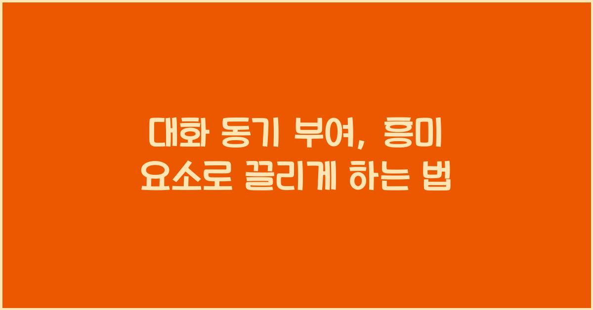 대화 동기 부여, 흥미 요소