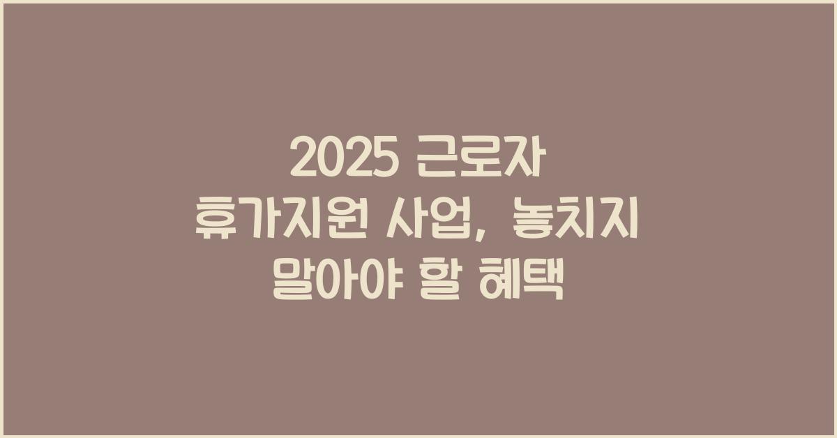 2025 근로자 휴가지원 사업