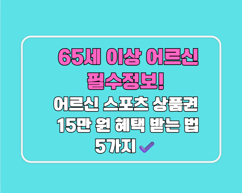 65세 이상 어르신 필수정보! "어르신 스포츠 상품권"으로 15만 원 혜택 받는 법 5가지✔️