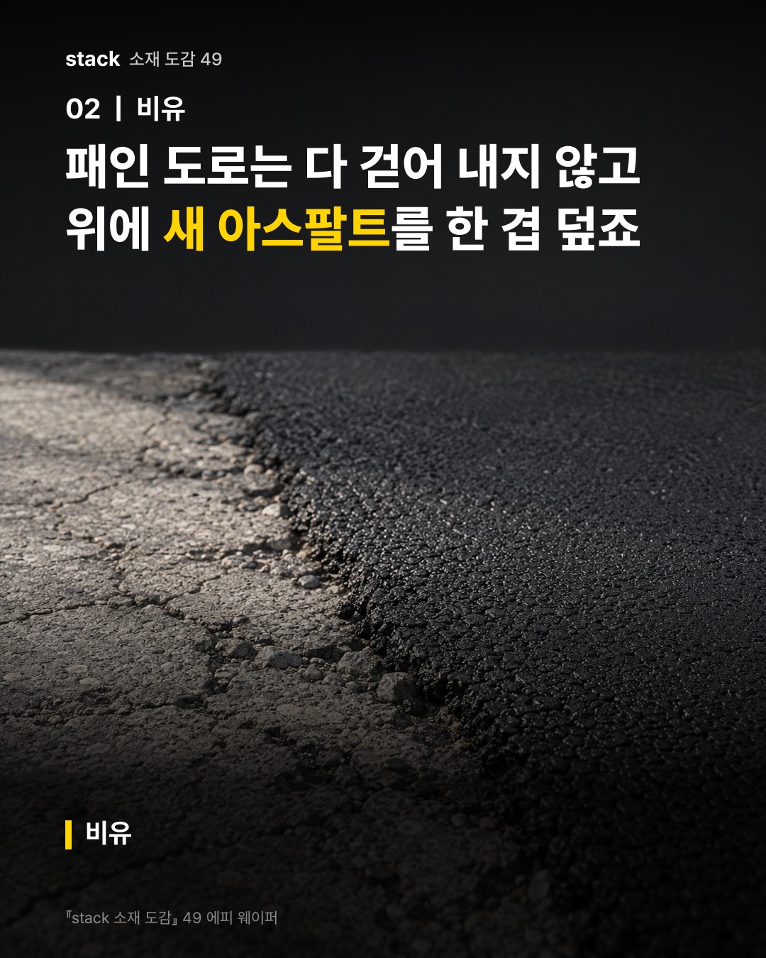 패인 도로는 다 걷어 내지 않고 위에 새 아스팔트를 한 겹 덮죠 (비유)