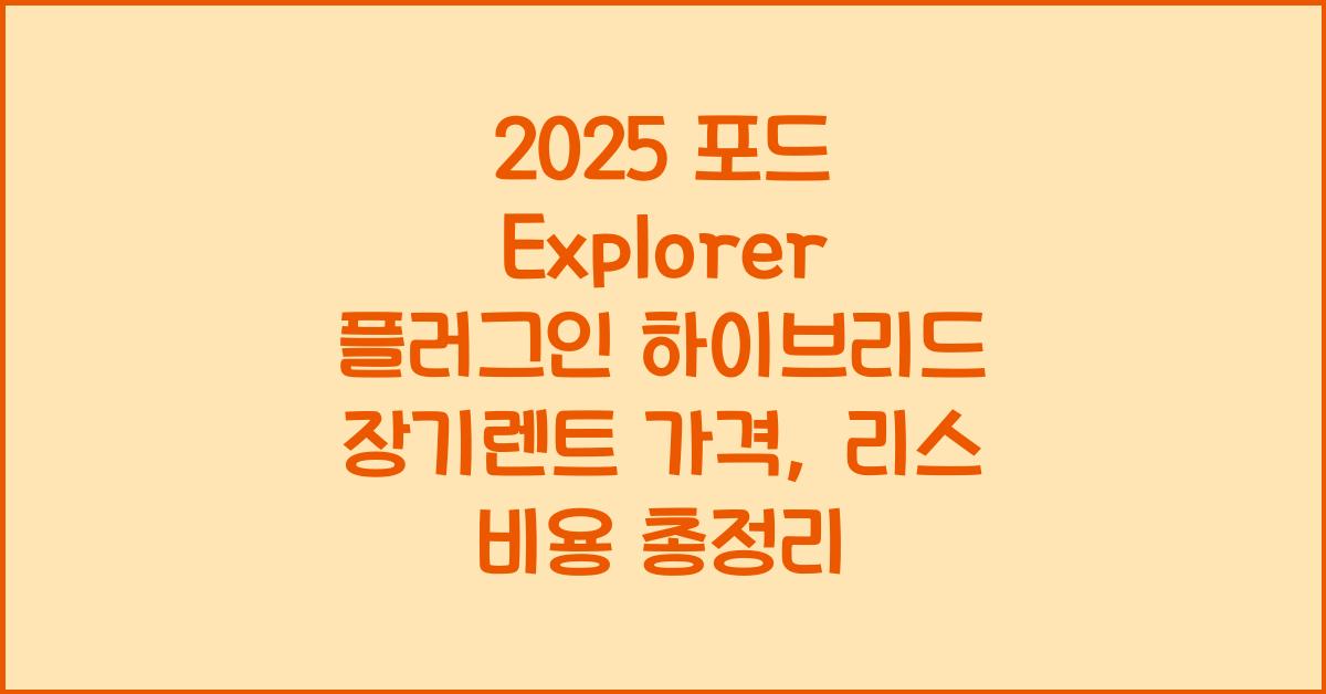 2025 포드 Explorer 플러그인 하이브리드 장기렌트 가격, 리스 비용 총정리