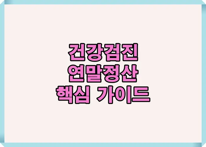 2025 건강검진 연말정산에서 공제받을 수 있는 항목과 절차를 한눈에 정리한 핵심 요약 가이드 이미지입니다.